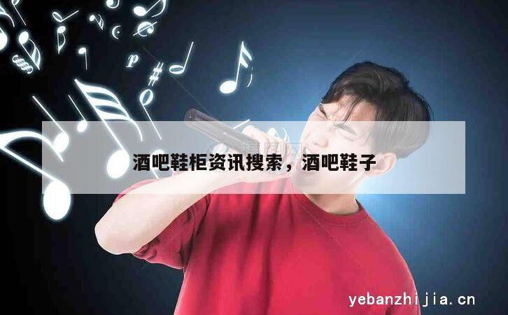 酒吧鞋柜资讯搜索，酒吧鞋子