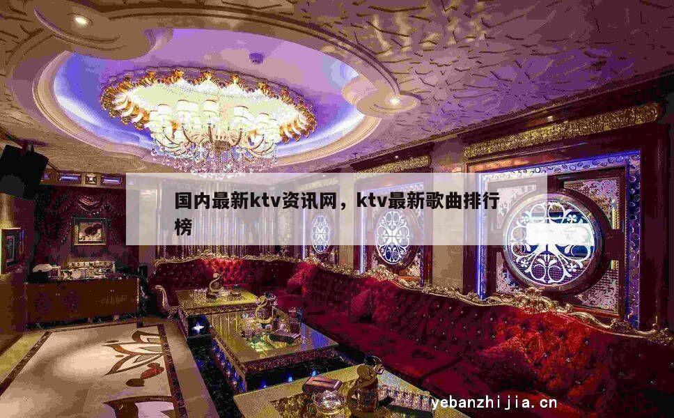 国内最新ktv资讯网，ktv最新歌曲排行榜