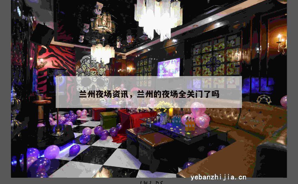 兰州夜场资讯，兰州的夜场全关门了吗
