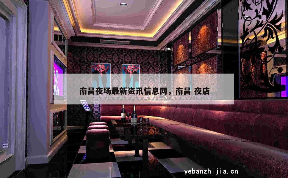 南昌夜场最新资讯信息网，南昌 夜店