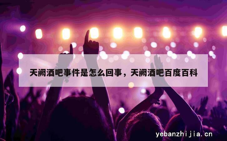 天阙酒吧事件是怎么回事，天阙酒吧百度百科
