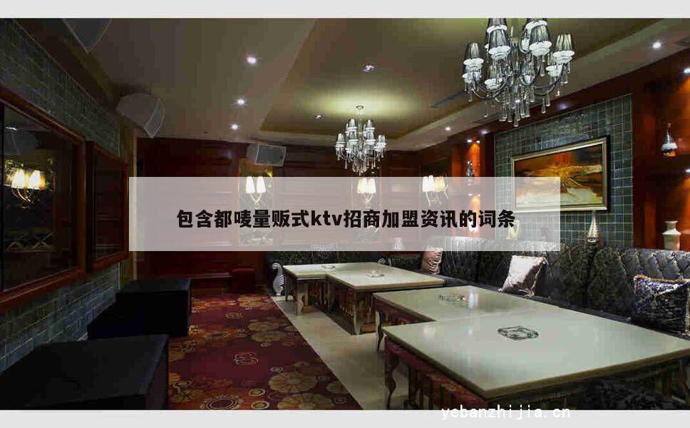 包含都唛量贩式ktv招商加盟资讯的词条
