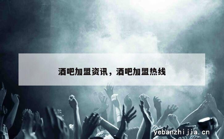 酒吧加盟资讯，酒吧加盟热线