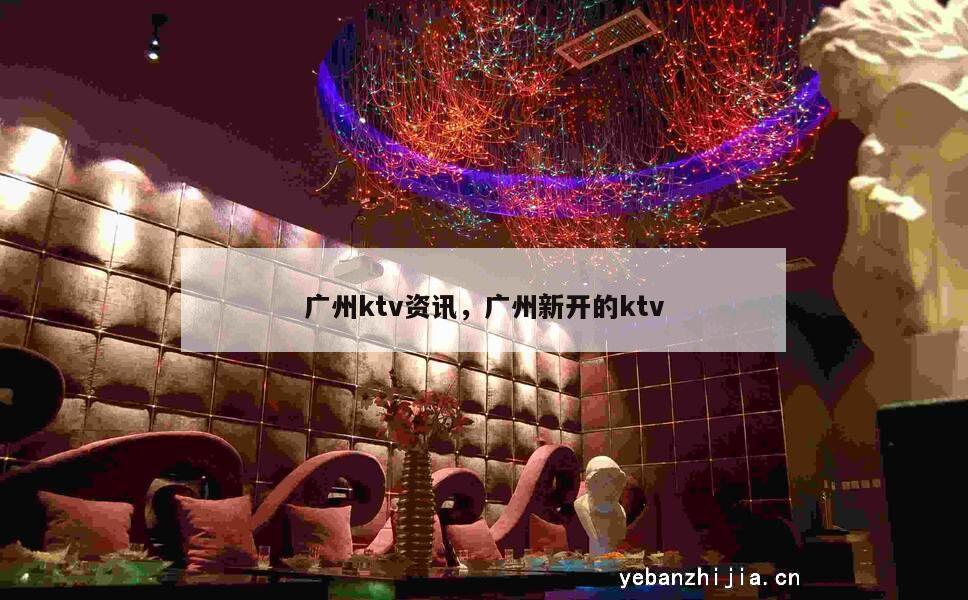 广州ktv资讯，广州新开的ktv