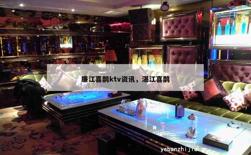 廉江喜鹊ktv资讯，湛江喜鹊