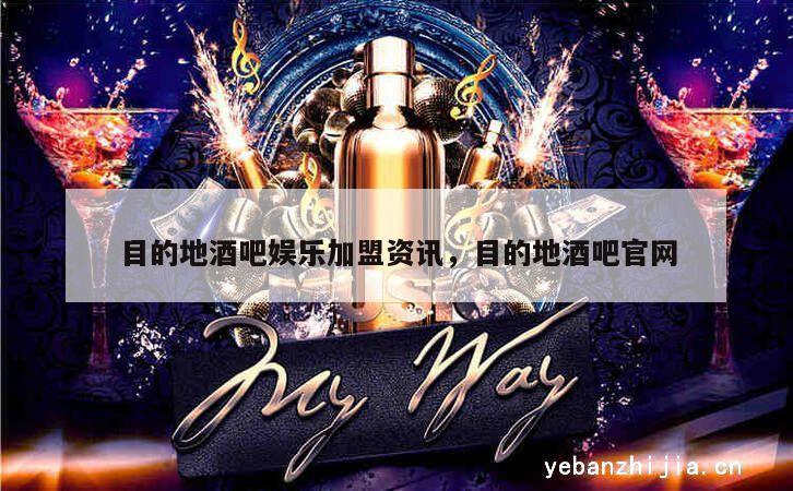 目的地酒吧娱乐加盟资讯，目的地酒吧官网