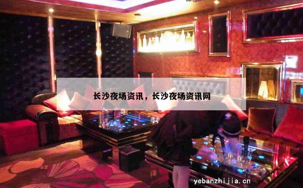 长沙夜场资讯，长沙夜场资讯网