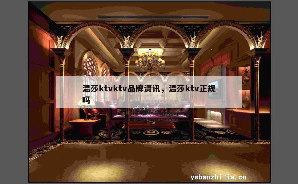 温莎ktvktv品牌资讯，温莎ktv正规吗