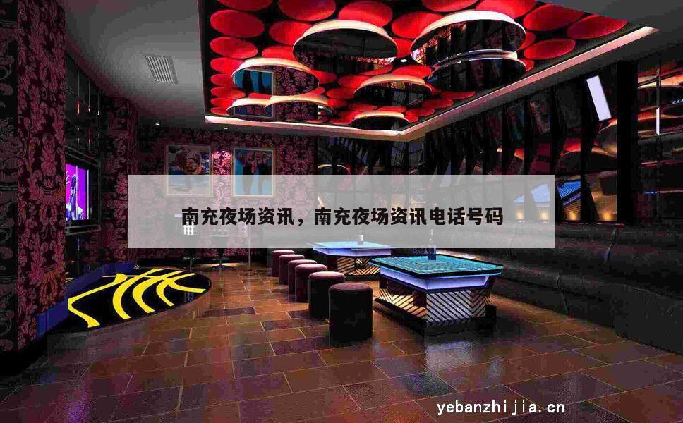 南充夜场资讯，南充夜场资讯电话号码