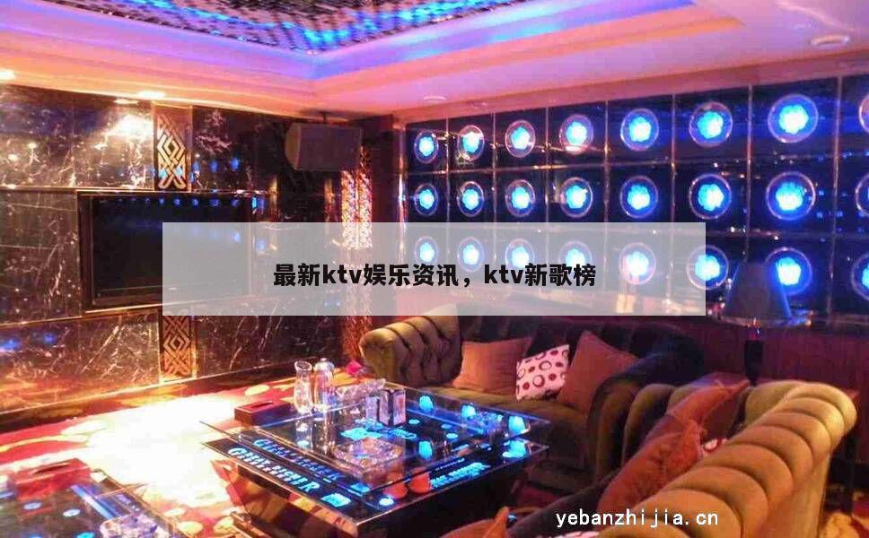 最新ktv娱乐资讯，ktv新歌榜