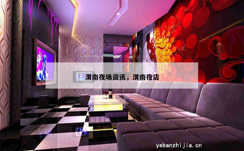渭南夜场资讯，渭南夜店