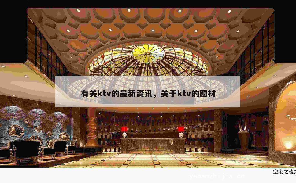 有关ktv的最新资讯，关于ktv的题材