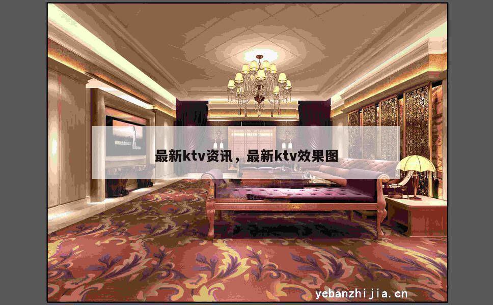 最新ktv资讯，最新ktv效果图