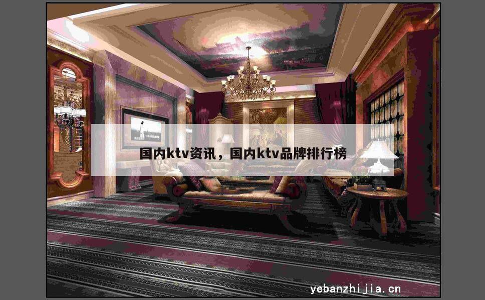 国内ktv资讯，国内ktv品牌排行榜
