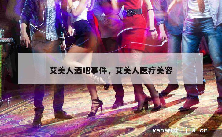 艾美人酒吧事件，艾美人医疗美容