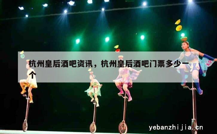 杭州皇后酒吧资讯，杭州皇后酒吧门票多少一个