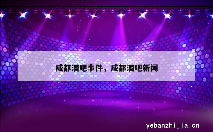 成都酒吧事件，成都酒吧新闻