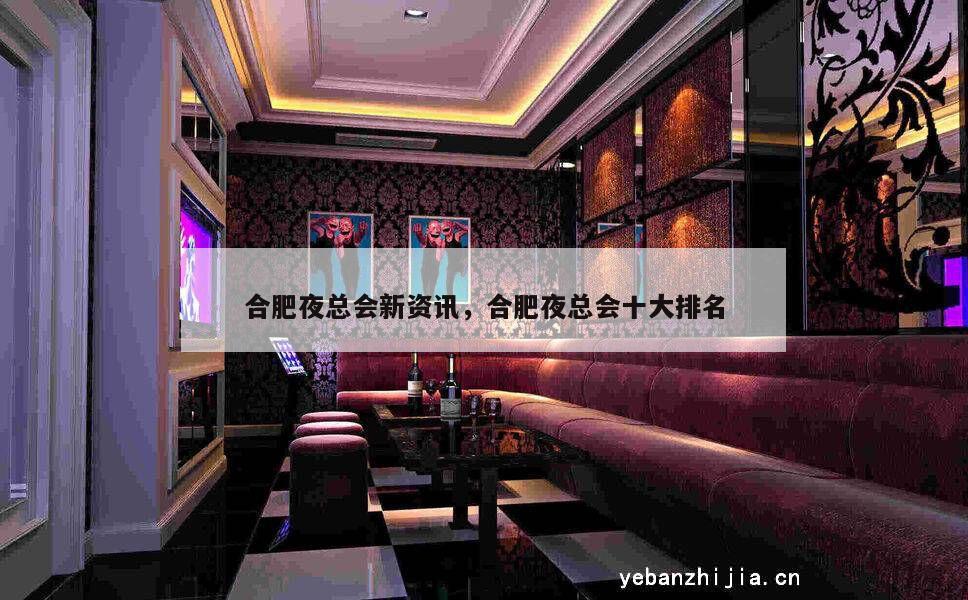 合肥夜总会新资讯，合肥夜总会十大排名