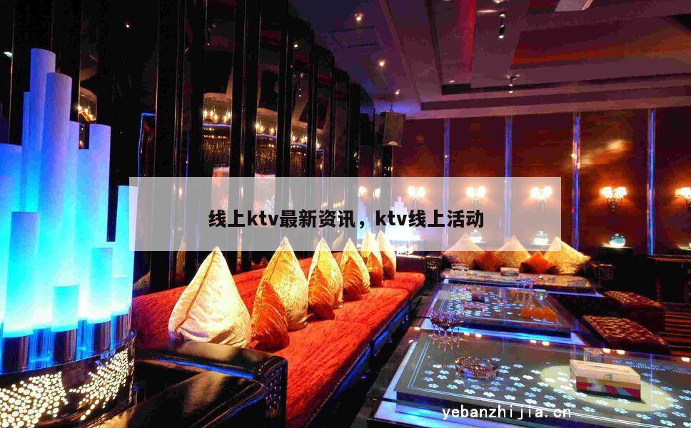 线上ktv最新资讯，ktv线上活动