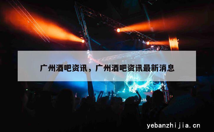 广州酒吧资讯，广州酒吧资讯最新消息