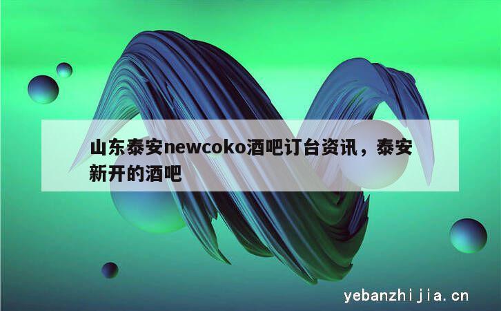山东泰安newcoko酒吧订台资讯，泰安新开的酒吧