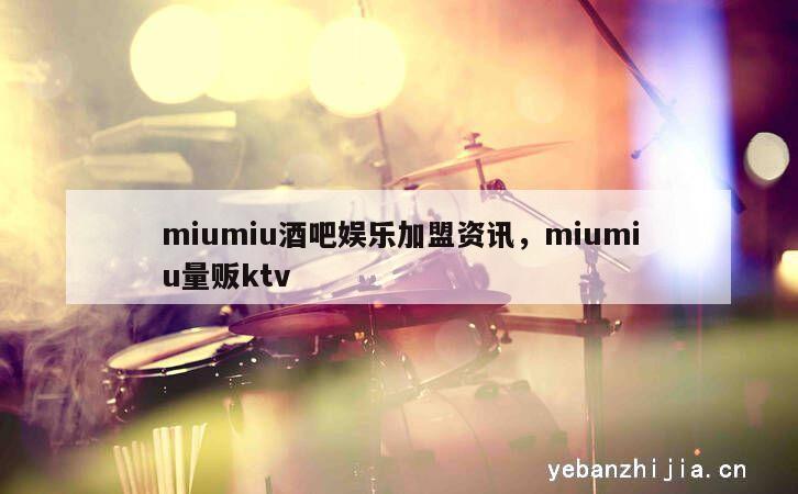 miumiu酒吧娱乐加盟资讯，miumiu量贩ktv