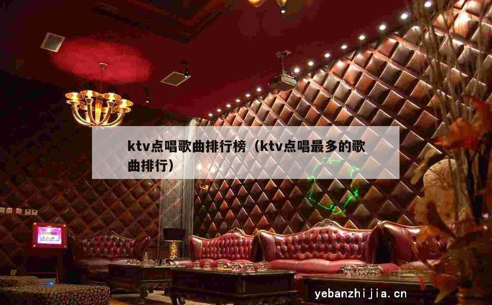 ktv点唱歌曲排行榜（ktv点唱最多的歌曲排行）