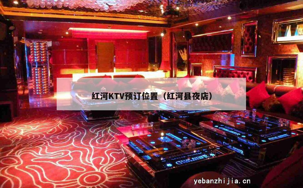 红河KTV预订位置（红河县夜店）