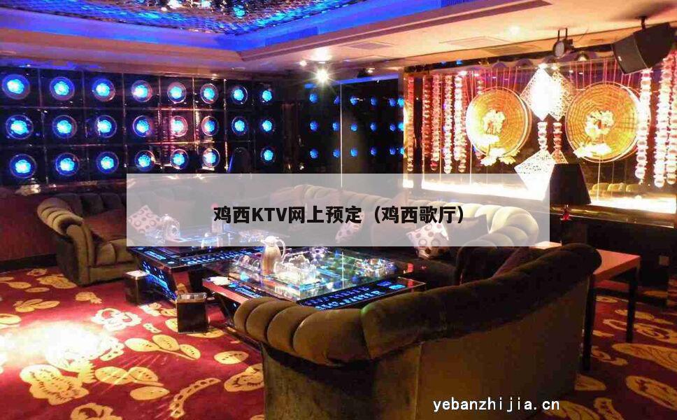 鸡西KTV网上预定（鸡西歌厅）