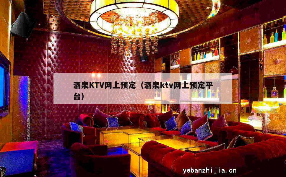 酒泉KTV网上预定（酒泉ktv网上预定平台）
