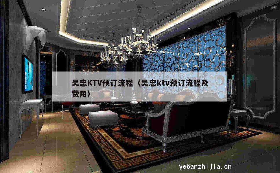 吴忠KTV预订流程（吴忠ktv预订流程及费用）