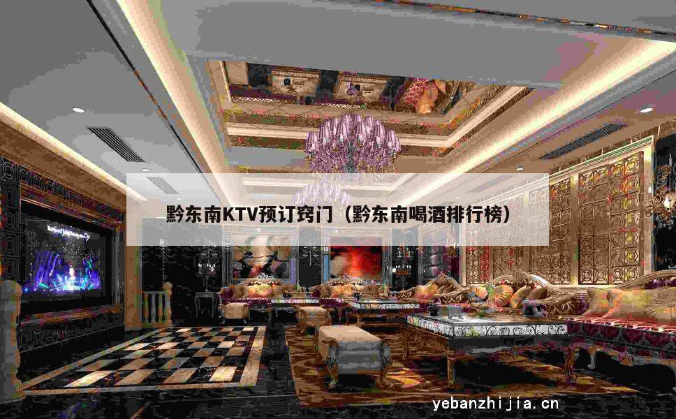 黔东南KTV预订窍门（黔东南喝酒排行榜）
