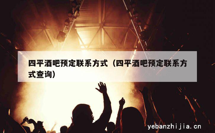 四平酒吧预定联系方式（四平酒吧预定联系方式查询）