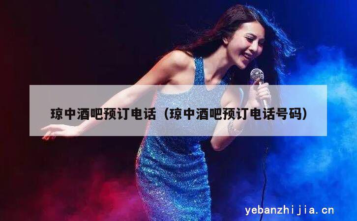 琼中酒吧预订电话（琼中酒吧预订电话号码）