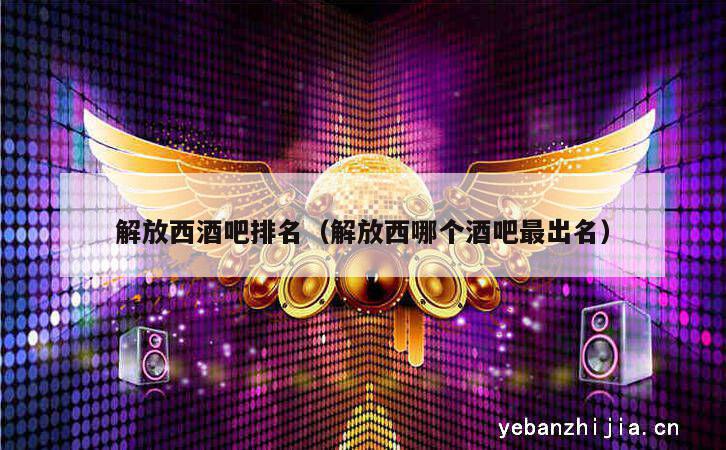 解放西酒吧排名（解放西哪个酒吧最出名）