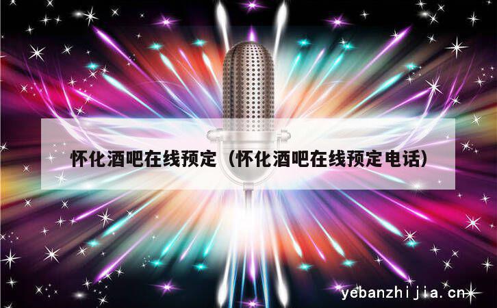 怀化酒吧在线预定（怀化酒吧在线预定电话）