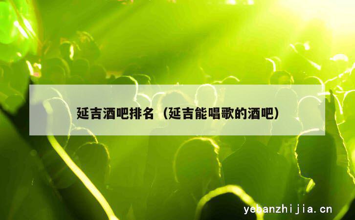 延吉酒吧排名（延吉能唱歌的酒吧）