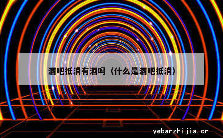 酒吧抵消有酒吗（什么是酒吧抵消）