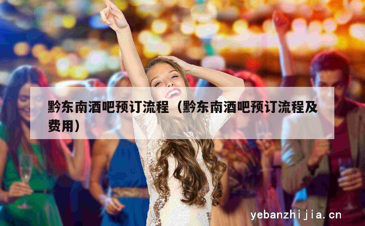 黔东南酒吧预订流程（黔东南酒吧预订流程及费用）