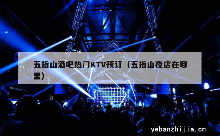 五指山酒吧热门KTV预订（五指山夜店在哪里）