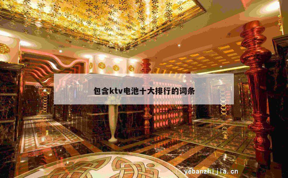包含ktv电池十大排行的词条