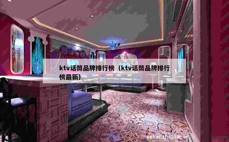 ktv话筒品牌排行榜（ktv话筒品牌排行榜最新）