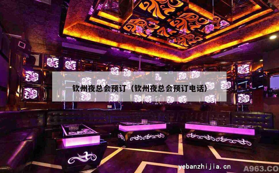钦州夜总会预订（钦州夜总会预订电话）