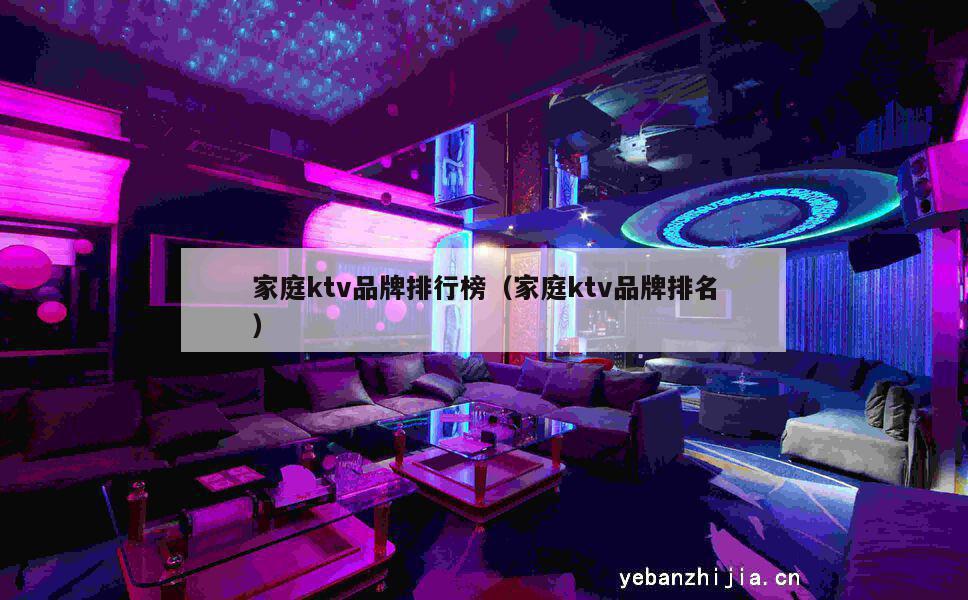 家庭ktv品牌排行榜（家庭ktv品牌排名）