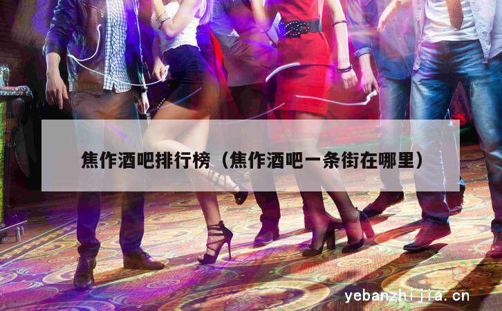 焦作酒吧排行榜（焦作酒吧一条街在哪里）