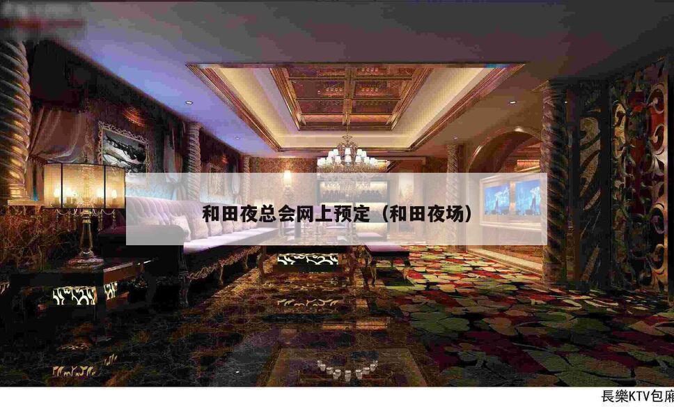 和田夜总会网上预定（和田夜场）