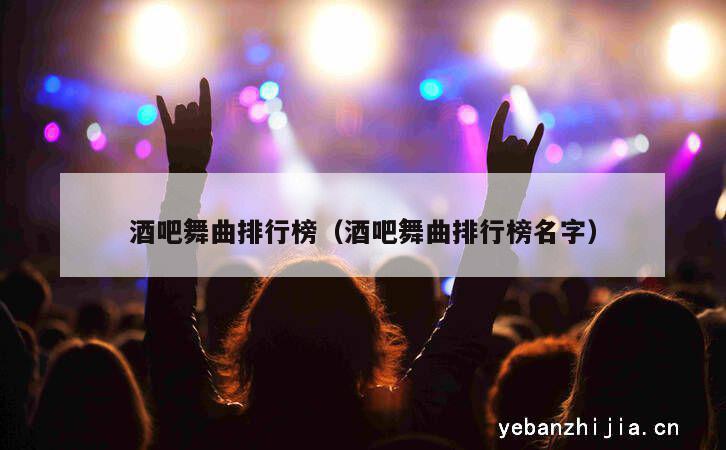 酒吧舞曲排行榜（酒吧舞曲排行榜名字）
