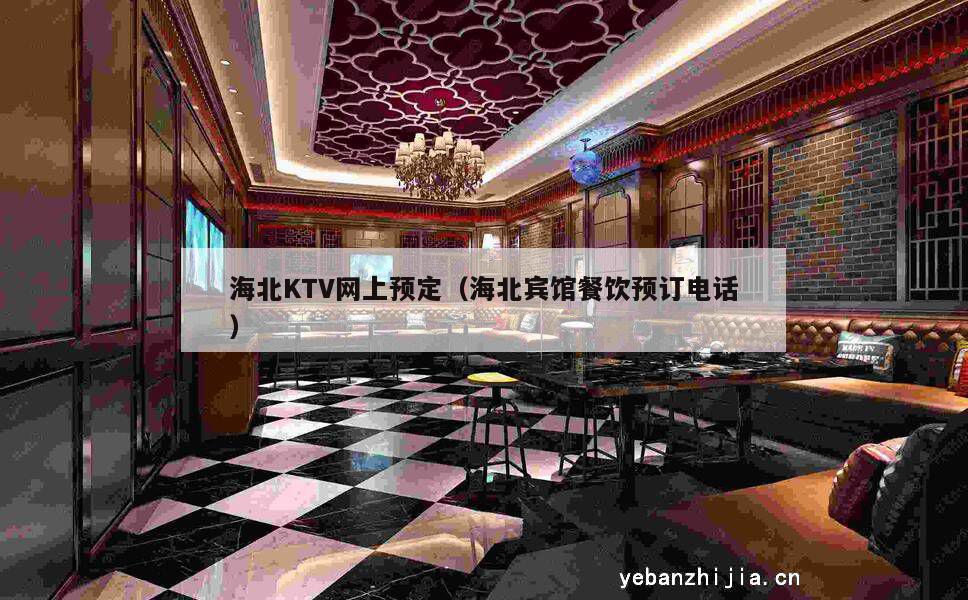 海北KTV网上预定（海北宾馆餐饮预订电话）
