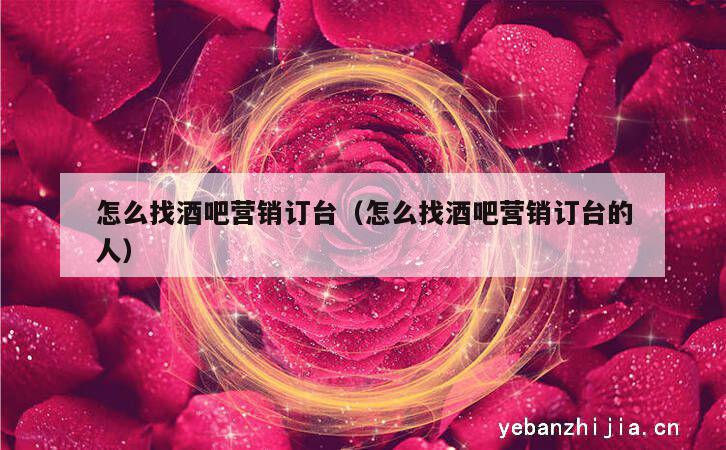 怎么找酒吧营销订台（怎么找酒吧营销订台的人）